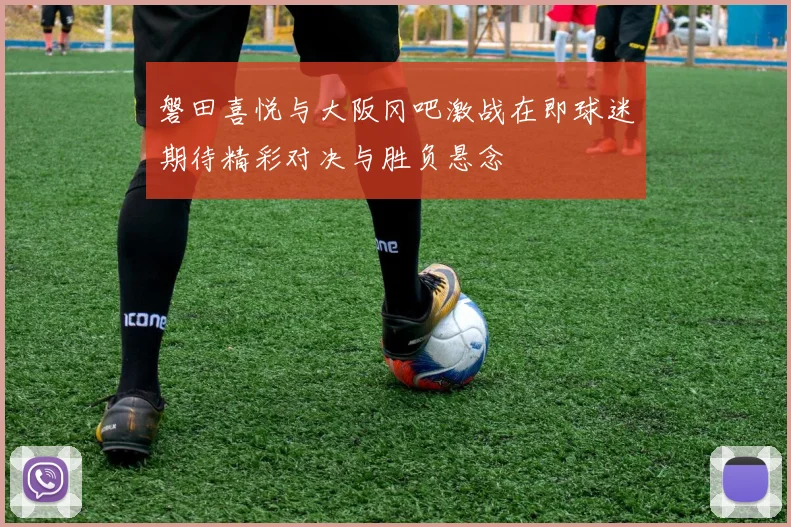 磐田喜悦与大阪冈吧激战在即球迷期待精彩对决与胜负悬念
