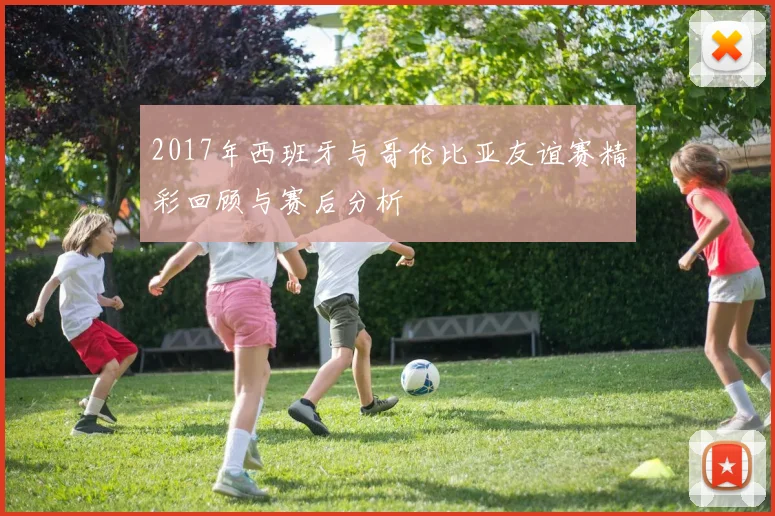 2017年西班牙与哥伦比亚友谊赛精彩回顾与赛后分析