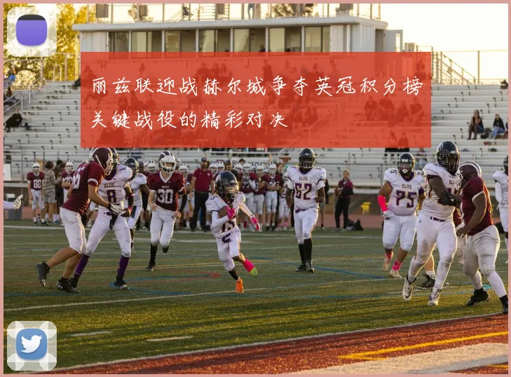 丽兹联迎战赫尔城争夺英冠积分榜关键战役的精彩对决