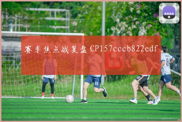 赛季焦点战复盘 CP157cccb822edf